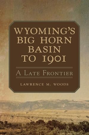 Bild des Verkufers fr Wyoming's Big Horn Basin to 1901 : A Late Frontier zum Verkauf von GreatBookPricesUK