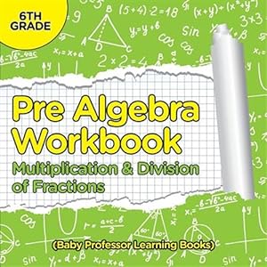 Seller image for Pre Algebra Workbook 6th Grade: Multiplication & Division of Fractions (Baby Professor Learning Books) for sale by GreatBookPrices