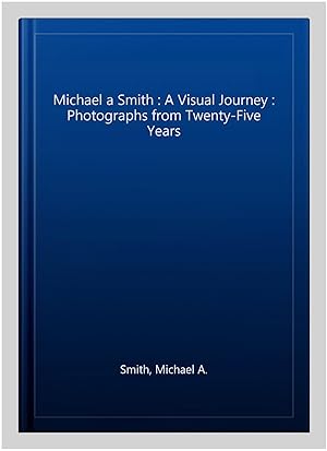 Image du vendeur pour Michael a Smith : A Visual Journey : Photographs from Twenty-Five Years mis en vente par GreatBookPricesUK