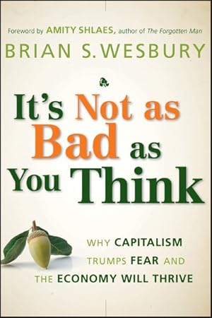 Seller image for It's Not as Bad as You Think : Why Capitalism Trumps Fear and the Economy Will Thrive for sale by GreatBookPricesUK