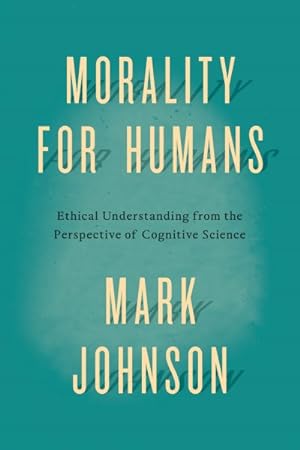 Imagen del vendedor de Morality for Humans : Ethical Understanding from the Perspective of Cognitive Science a la venta por GreatBookPricesUK