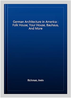 Seller image for German Architecture in America : Folk House, Your House, Bauhaus, And More for sale by GreatBookPricesUK