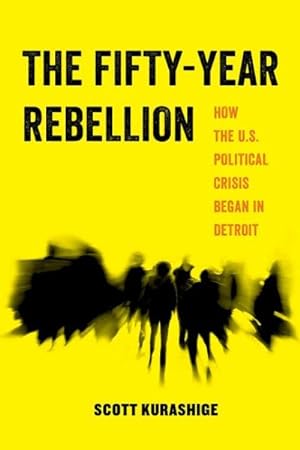 Seller image for Fifty-Year Rebellion : How the U.S. Political Crisis Began in Detroit for sale by GreatBookPricesUK