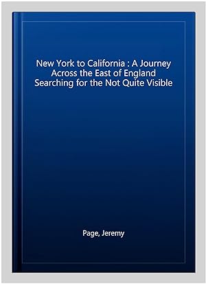 Seller image for New York to California : A Journey Across the East of England Searching for the Not Quite Visible for sale by GreatBookPricesUK