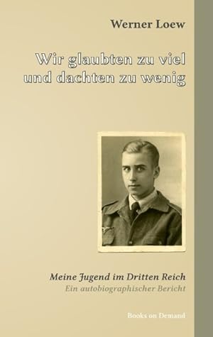 Bild des Verkufers fr Wir glaubten zu viel und dachten zu wenig: Meine Jugend im Dritten Reich zum Verkauf von Gerald Wollermann