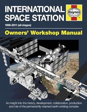 Seller image for Haynes International Space Station 1998-2011 All Stages Owners' Workshop Manual : An Insight into the History, Development, Collaboration, Production and Role of the Permanently Manned Earth-Orbiting Complex for sale by GreatBookPricesUK