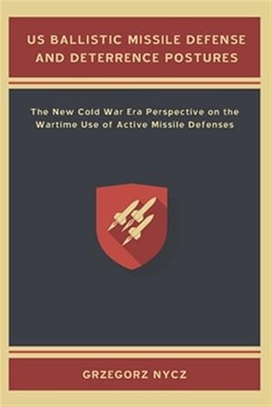 Immagine del venditore per US Ballistic Missile Defense and Deterrence Postures: The New Cold War Era Perspective on the Wartime Use of Active Missile Defenses venduto da GreatBookPrices