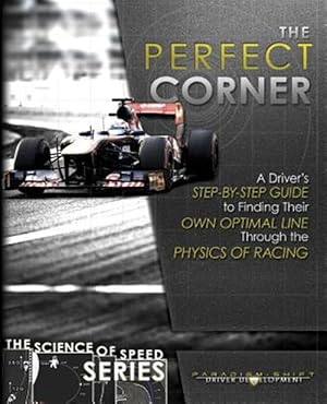 Immagine del venditore per The Perfect Corner: A Driver's Step-by-Step Guide to Finding Their Own Optimal Line Through the Physics of Racing venduto da GreatBookPricesUK
