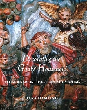 Image du vendeur pour Decorating the 'Godly' Household : Religious Art in Post-Reformation Britain mis en vente par GreatBookPricesUK