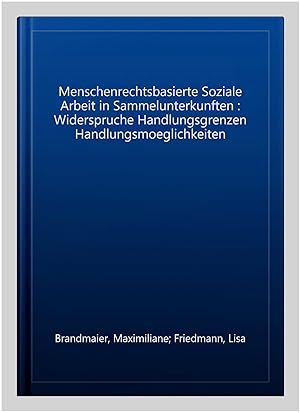 Seller image for Menschenrechtsbasierte Soziale Arbeit in Sammelunterkunften : Widerspruche Handlungsgrenzen Handlungsmoeglichkeiten -Language: german for sale by GreatBookPricesUK