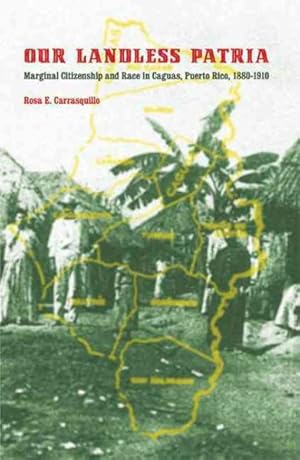 Bild des Verkufers fr Our Landless Patria : Marginal Citizenship and Race in Caguas, Puerto Rico, 1880-1910 zum Verkauf von GreatBookPricesUK