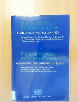 Seller image for Making better international law: The International Law Commission at 50. Proceedings of the United Nations Colloquium on Progressive Development and Codification of International Law. Pour un Meilleur Droit International: La Commission du Droit International  50 Ans. Proceedings of the United Nations Colloquium on Progressive Development and Codification of International Law. for sale by avelibro OHG
