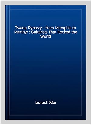 Bild des Verkufers fr Twang Dynasty - from Memphis to Merthyr : Guitarists That Rocked the World zum Verkauf von GreatBookPricesUK