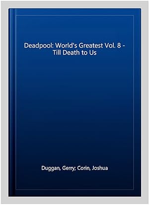 Image du vendeur pour Deadpool: World's Greatest Vol. 8 - Till Death to Us mis en vente par GreatBookPricesUK