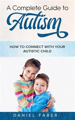 Seller image for A Complete Guide to Autism: How to Connect with Your Autistic Child for sale by GreatBookPrices