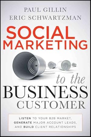 Seller image for Social Marketing to the Business Customer : Listen to Your B2B Market, Generate Major Account Leads, and Build Client Relationships for sale by GreatBookPricesUK