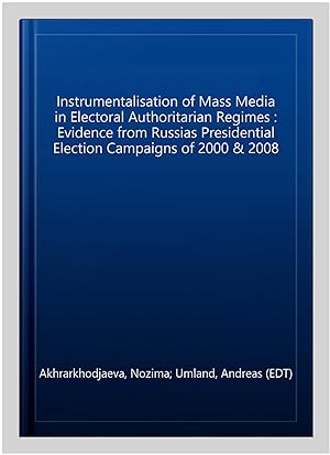 Seller image for Instrumentalisation of Mass Media in Electoral Authoritarian Regimes : Evidence from Russias Presidential Election Campaigns of 2000 & 2008 for sale by GreatBookPricesUK