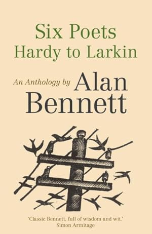 Image du vendeur pour Six Poets Hardy to Larkin : An Anthology by Alan Bennett mis en vente par GreatBookPricesUK