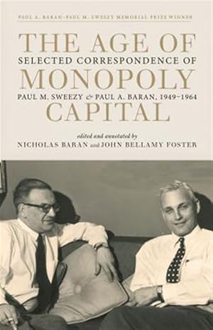 Seller image for Age of Monopoly Capital : Selected Correspondence of Paul A. Baran and Paul M. Sweezy, 1949-1964 for sale by GreatBookPricesUK