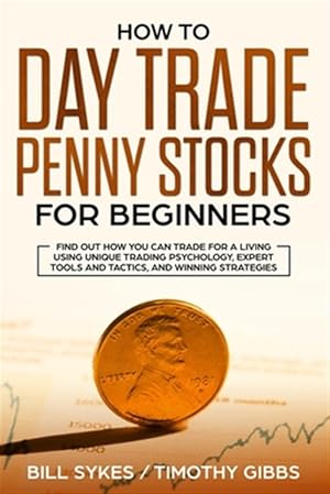 Image du vendeur pour How to Day Trade Penny Stocks for Beginners: Find Out How You Can Trade For a Living Using Unique Trading Psychology, Expert Tools and Tactics, and Wi mis en vente par GreatBookPrices