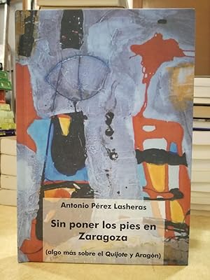 Imagen del vendedor de SIN PONER LOS PIES EN ZARAGOZA (algo ms sobre el Quijote y Aragn). a la venta por LLIBRERIA KEPOS-CANUDA