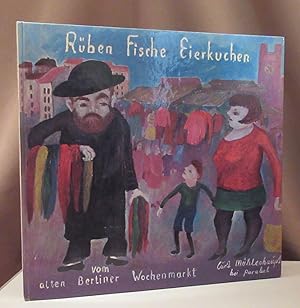 Rüben Fische Eierkuchen. Ein Bilderbuch vom alten Berliner Wochenmarkt von Curt Mühlenhaupt.