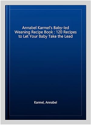 Imagen del vendedor de Annabel Karmel's Baby-led Weaning Recipe Book : 120 Recipes to Let Your Baby Take the Lead a la venta por GreatBookPricesUK