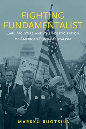 Image du vendeur pour Fighting Fundamentalist : Carl McIntire and the Politicization of American Fundamentalism mis en vente par GreatBookPricesUK