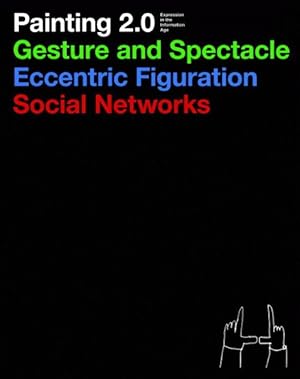 Seller image for Painting 2.0 : Expression in the Information Age: Gesture and Spectacle, Eccentric Figuration, Social Networks for sale by GreatBookPricesUK