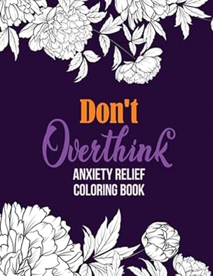 Bild des Verkufers fr Don't Overthink Anxiety Relief Coloring Book: Anti Stress Beginner-Friendly Relaxing & Creative Art Activities, Quality Extra-Thick Perforated Paper T zum Verkauf von GreatBookPrices