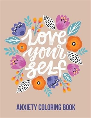 Seller image for Love Your Self Anxiety Coloring Book: A Coloring Book for Grown-Ups Providing Relaxation and Encouragement, Creative Activities to Help Manage Stress, for sale by GreatBookPrices