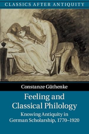 Seller image for Feeling and Classical Philology : Knowing Antiquity in German Scholarship, 1770-1920 for sale by GreatBookPrices