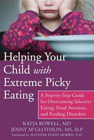 Imagen del vendedor de Helping Your Child with Extreme Picky Eating : A Step-by-Step Guide for Overcoming Selective Eating, Food Aversion, and Feeding Disorders a la venta por GreatBookPricesUK