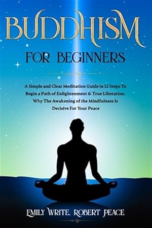 Bild des Verkufers fr Buddhism for Beginners: A Simple and Clear Meditation Guide in 12 Steps To Begin a Path of Enlightenment & True Liberation. Why The Awakening zum Verkauf von GreatBookPrices