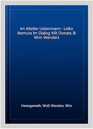 Seller image for Im Altelier Liebermann : Leiko Ikemura Im Dialog Mit Donata & Wim Wenders for sale by GreatBookPricesUK