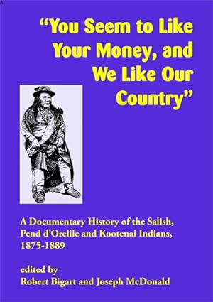 Seller image for You Seem to Like Your Money, and We Like Our Land : A Documentary History of the Salish, Pend D'oreille, and Kootenai Indians, 1875-1889 for sale by GreatBookPrices
