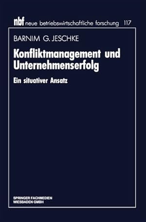 Konfliktmanagement und Unternehmenserfolg : Ein situativer Ansatz. Neue betriebswirtschaftliche F...
