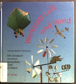 Werkstatt Luft und Wind: Mit Kindern werken, gestalten und erleben.