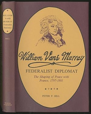 Bild des Verkufers fr William Vans Murray: Federalist Diplomat. The Shaping of Peace with France, 1797-1801 zum Verkauf von Between the Covers-Rare Books, Inc. ABAA