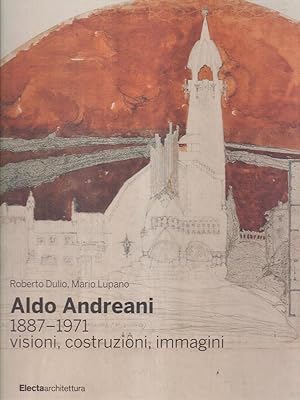 Aldo Andreani 1887-1971 visioni, costruzioni, immagini.
