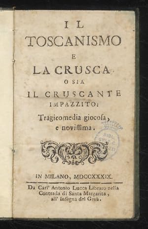 Il Toscanismo e la Crusca, o sia il Cruscante impazzito. Tragicommedia giocosa, e novissima.