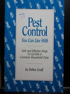 PEST CONTROL YOU CAN LIVE WITH: Safe and Effective Ways to Get Rid of Common Household Pests