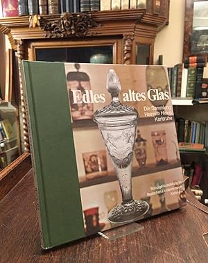 Edles altes Glas : Die Sammlung Heinrich Heine im Gläserkabinett des Badischen Landesmuseums Karl...