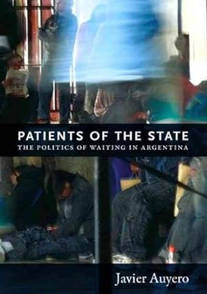 Seller image for Patients of the State : The Politics of Waiting in Argentina for sale by GreatBookPrices