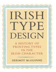 IRISH TYPE DESIGN: A HISTORY OF PRINTING TYPES IN THE IRISH CHARACTER