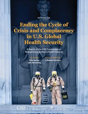 Seller image for Ending the Cycle of Crisis and Complacency in U.S. Global Health Security : A Report of the CSIS Commission on Strengthening America?s Health Security for sale by GreatBookPrices