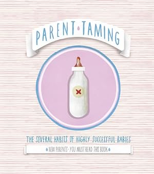 Bild des Verkufers fr Parent Taming : The Several Habits of Highly Successful Babies: 0-2, the Early Years zum Verkauf von GreatBookPrices