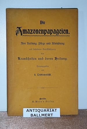 Seller image for Die Amazonenpapageien. Ihre Haltung, Pflege und Abrichtung, mit besonderer Bercksichtigung ihrer Krankheiten und deren Heilung. for sale by Antiquariat Ballmert