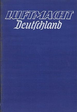 Luftmacht Deutschland. Aufstieg, Kampf und Sieg. Erster Band: Werden und Aufstieg der deutschen L...