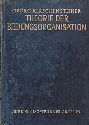 Theorie der Bildungsorganisation ; mit e. Bildnis u. e. Handschriftenprobe / Von Georg Kerschenst...